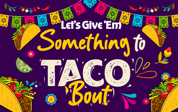 Let's Give 'Em Something to Taco 'Bout