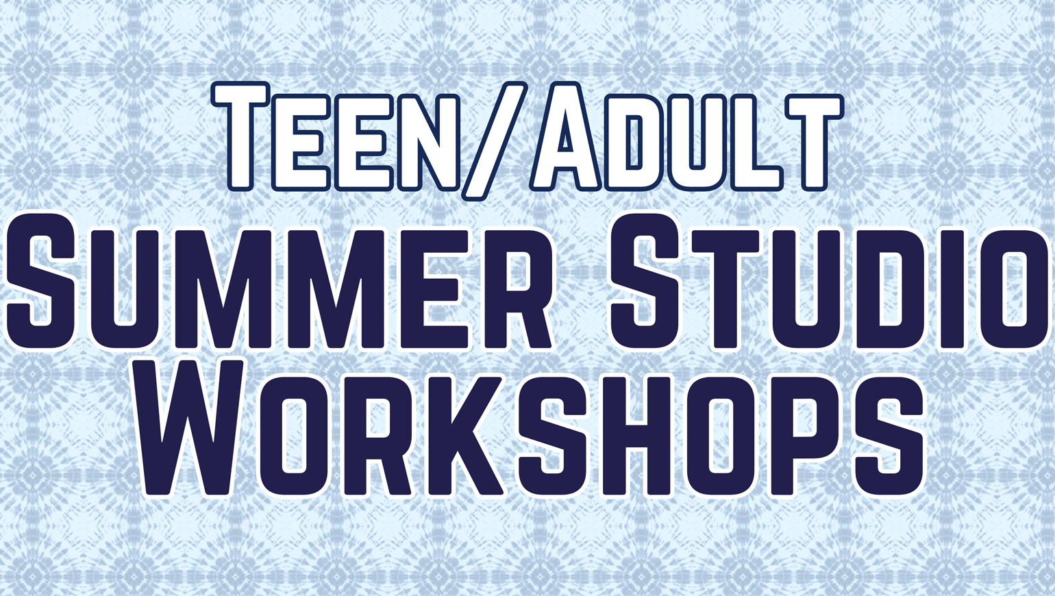 Teen/Adult Summer Studio Workshops